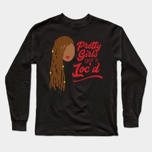 Locs - Pretty Girls Got it Loc'd Long Sleeve T-Shirt